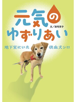 cover image of 元気のゆずりあい　地下室にいた供血犬シロ